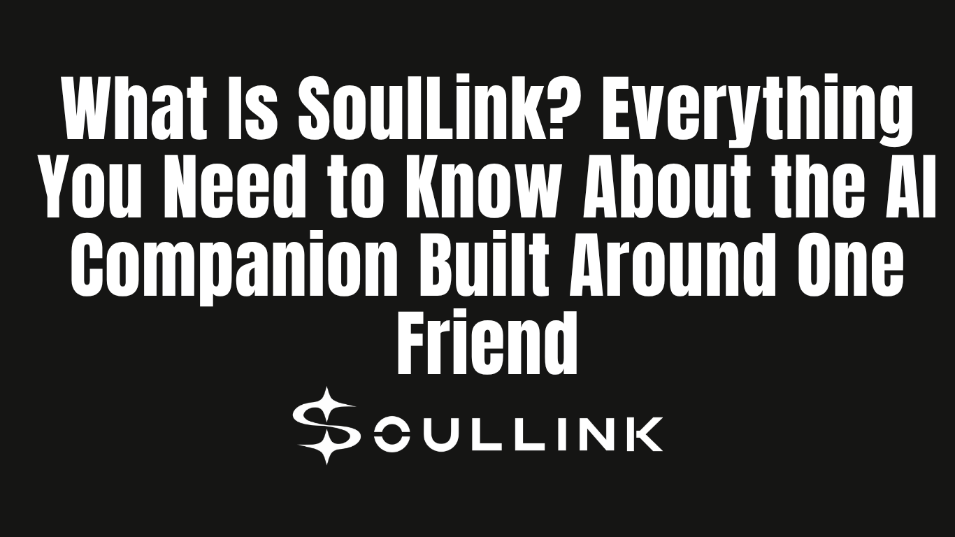 What Is SoulLink? Everything You Need to Know About the AI Companion Built Around One Friend